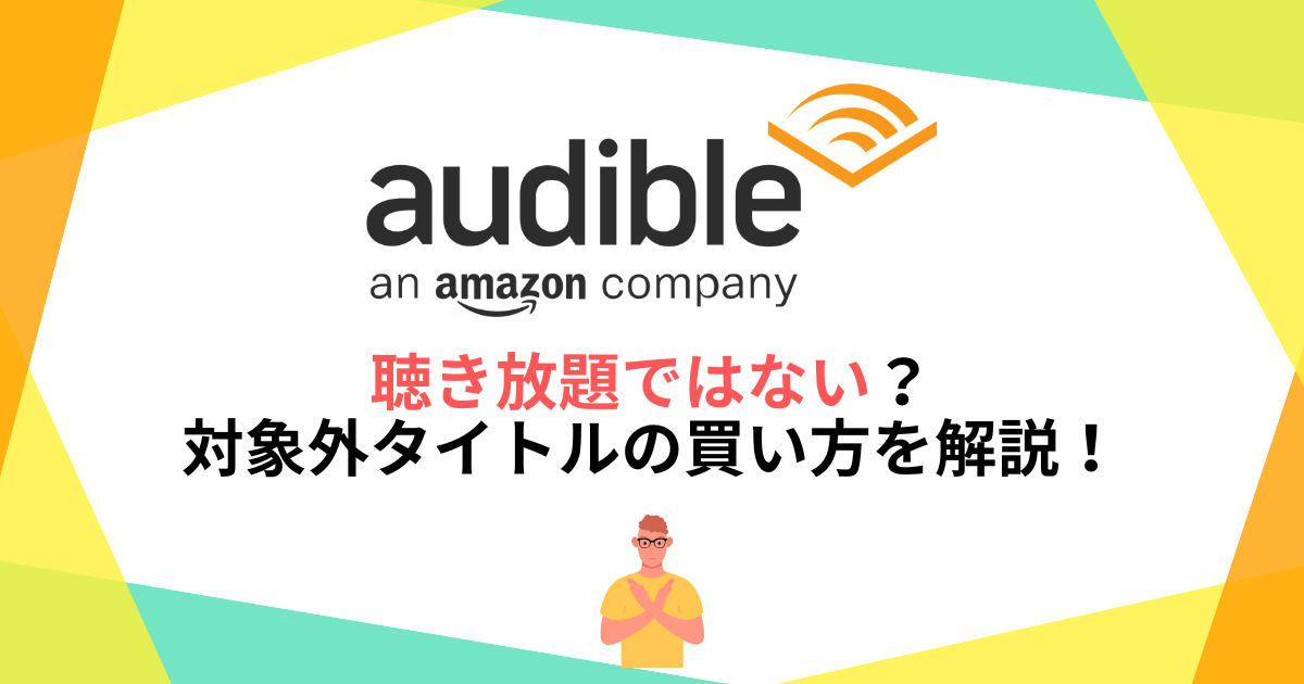 Audibleは聴き放題ではない？対象外タイトルの買い方を解説！