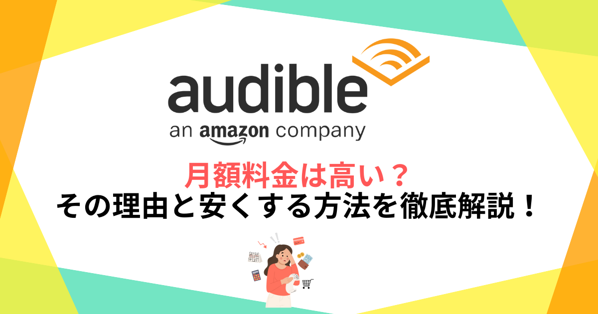 オーディブルの月額料金は高い？その理由と安くする方法を徹底解説！