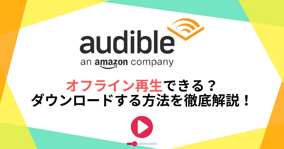 オーディブルはオフライン再生できる？ダウンロードする方法を徹底解説！