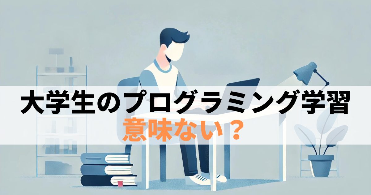 大学生のプログラミング学習は意味ない？知らないと損する3つの理由