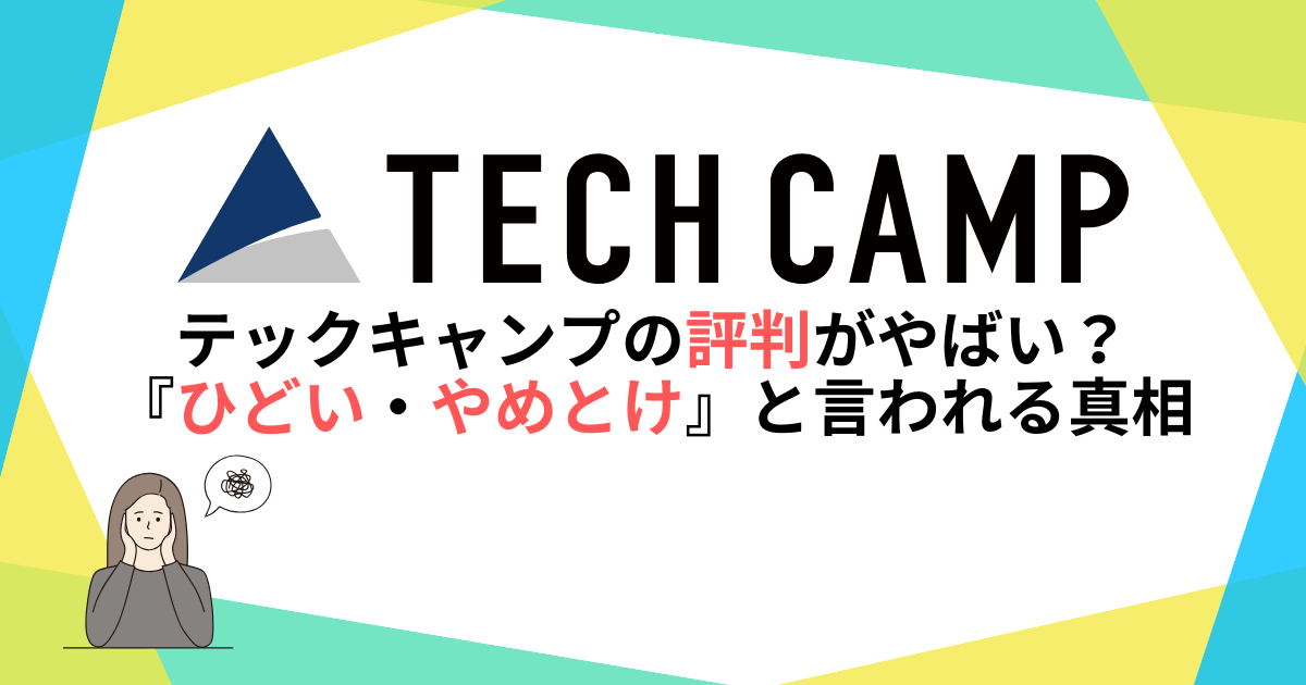 テックキャンプの評判がやばい？ひどい・やめとけと言われる真相