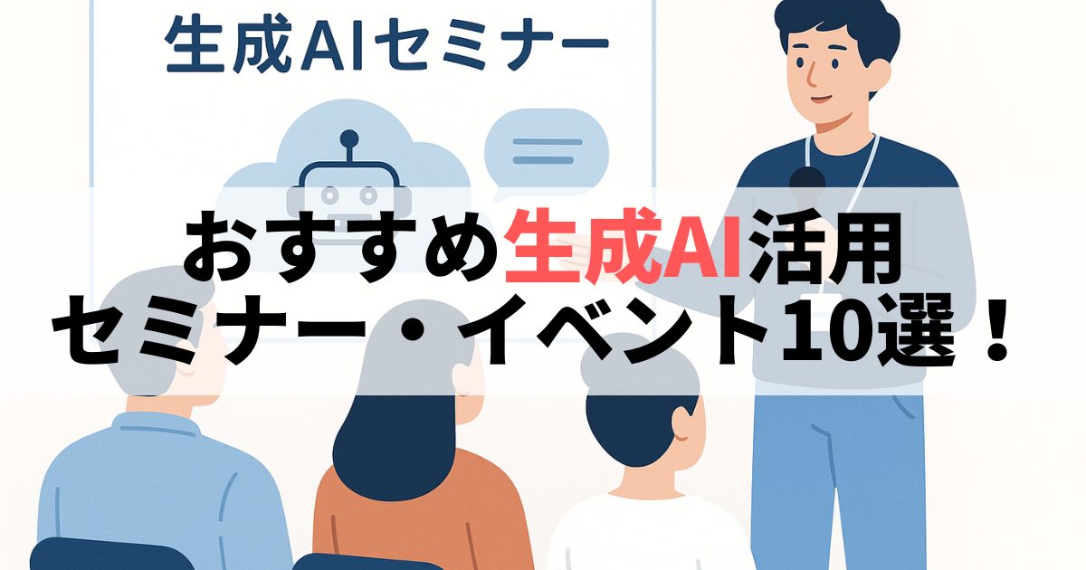 【無料】おすすめ生成AI活用セミナー・イベント10選!【2025年最新】