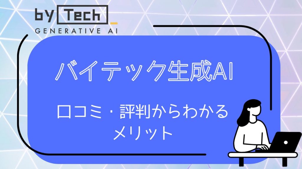バイテック生成AI　口コミ評判からわかるメリット