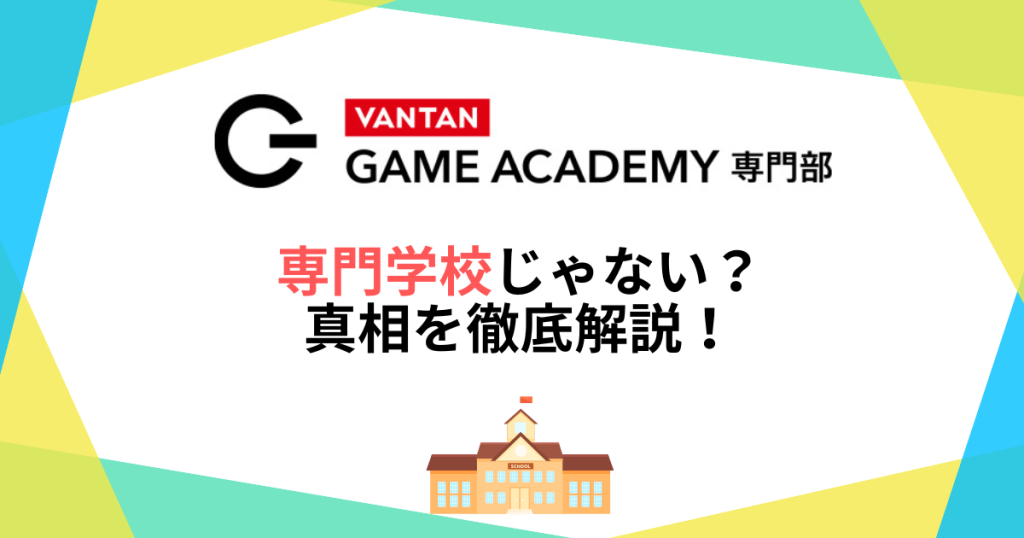 バンタンゲームアカデミーは専門学校じゃない？真相を徹底解説！