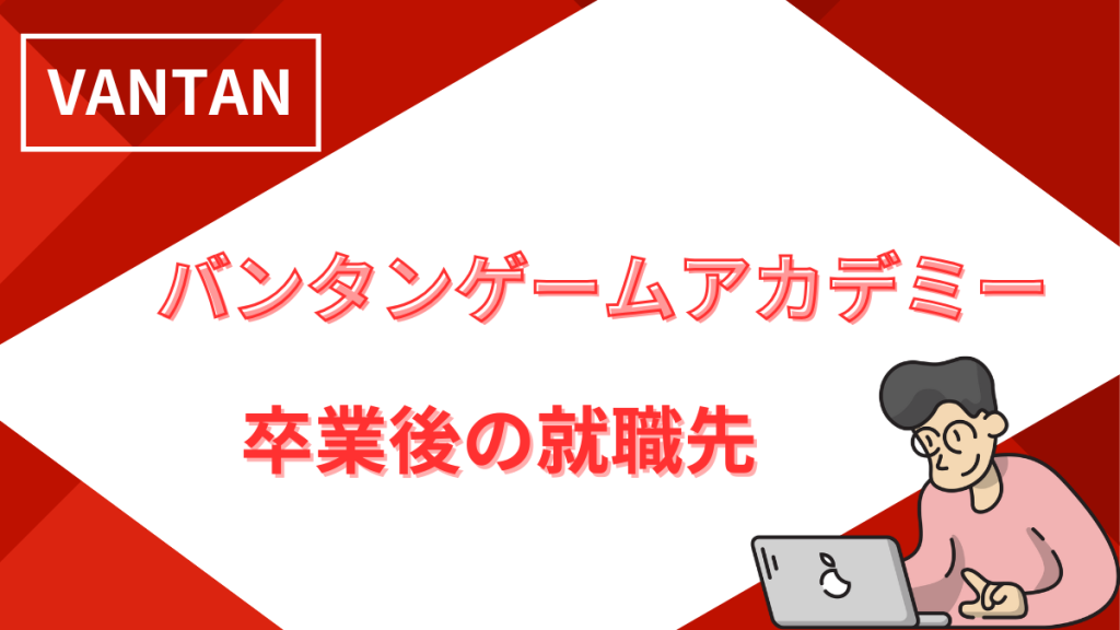 バンタンゲームアカデミー卒業後の就職先