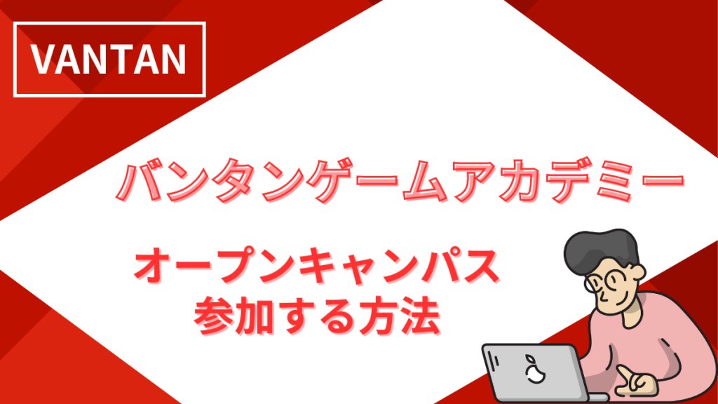 バンタンゲームアカデミーオープンキャンパスに参加する方法