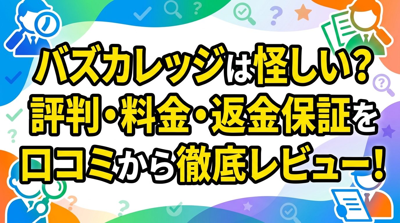 バズカレッジは怪しい？評判・料金・返金保証を口コミから徹底レビュー！